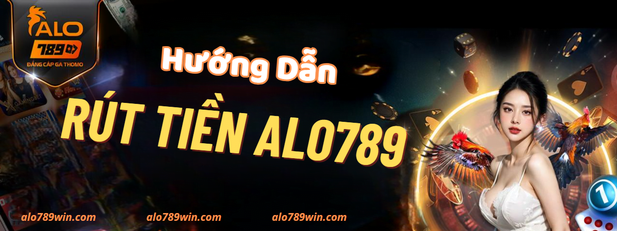 RÚT TIỀN Hướng dẫn rút tiền Alo789